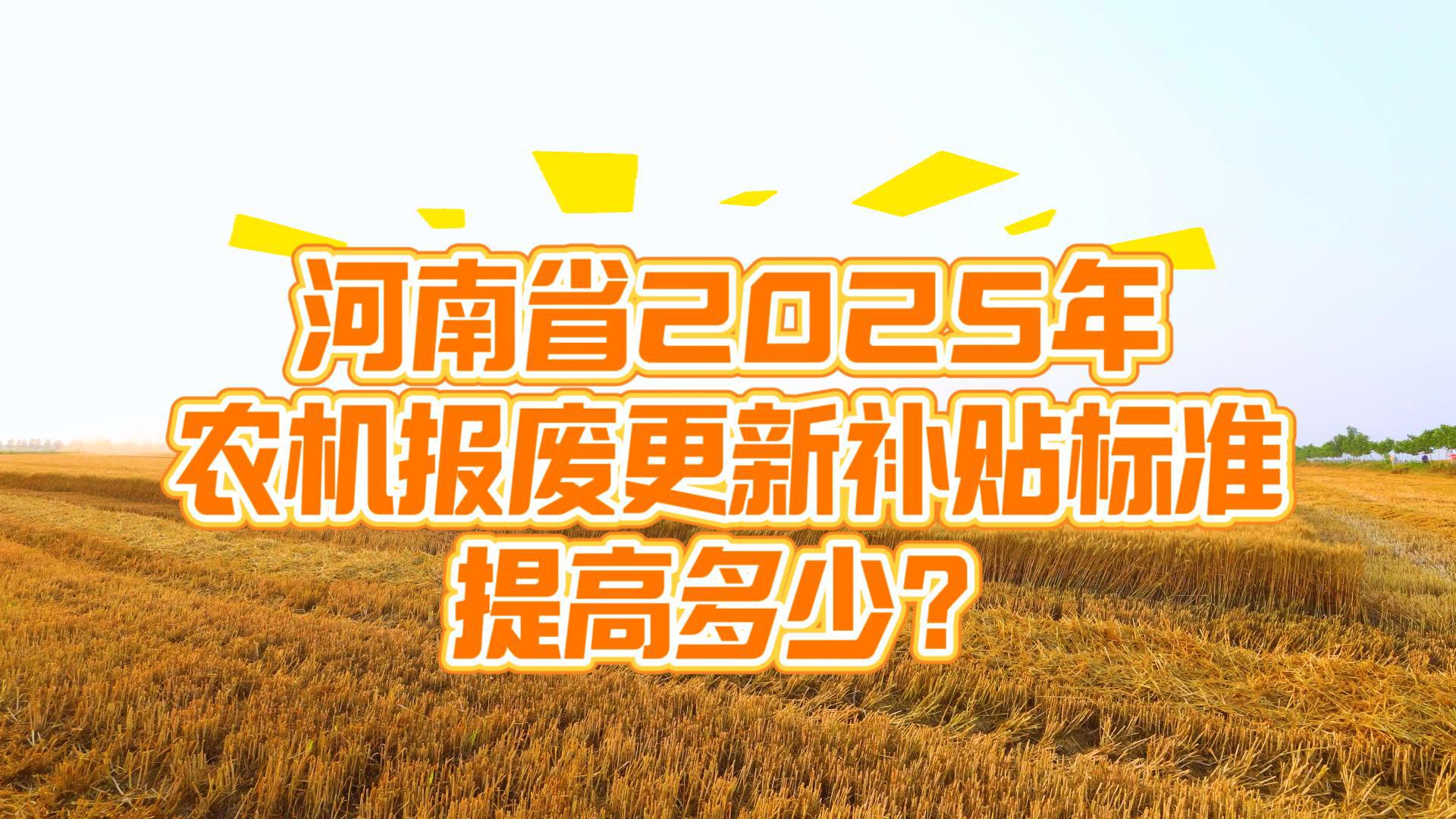 河南?。?025年報(bào)廢更新水稻拋秧機(jī)、植保無人機(jī)等補(bǔ)貼額多少？